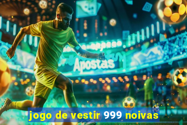 jogo de vestir 999 noivas